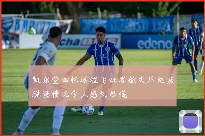 凯尔登回忆返程飞机客舱失压经历现场情况令人感到恐慌